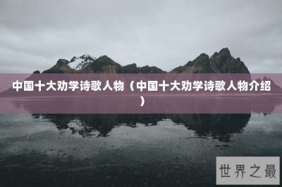 ​中国十大劝学诗歌人物（中国十大劝学诗歌人物介绍）