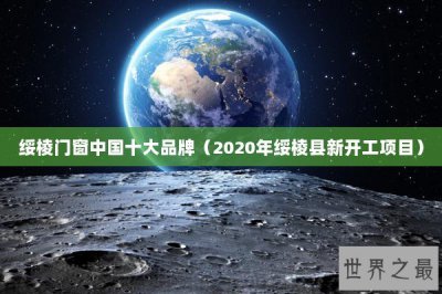 ​绥棱门窗中国十大品牌（2020年绥棱县新开工项目）