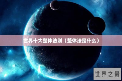 ​世界十大整体法则（整体法是什么）