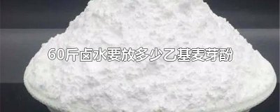 ​60斤卤水要放多少乙基麦芽酚和水 100斤卤水放多少乙基麦芽酚