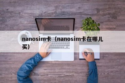 ​nanosim卡（nanosim卡在哪儿买）