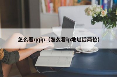 ​怎么看qqip（怎么看ip地址后两位）