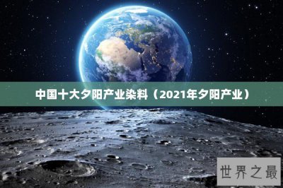 ​中国十大夕阳产业染料（2021年夕阳产业）