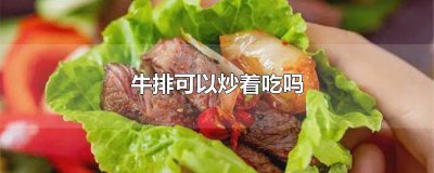 ​冷冻牛排可以炒着吃吗 牛排可以炒着吃吗 炒着吃味道也很棒