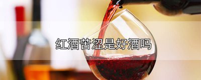 ​红酒越苦越好还是越甜越好 红酒为什么酸涩是不是比较不好