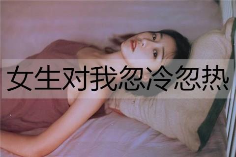 女生对我忽冷忽热1